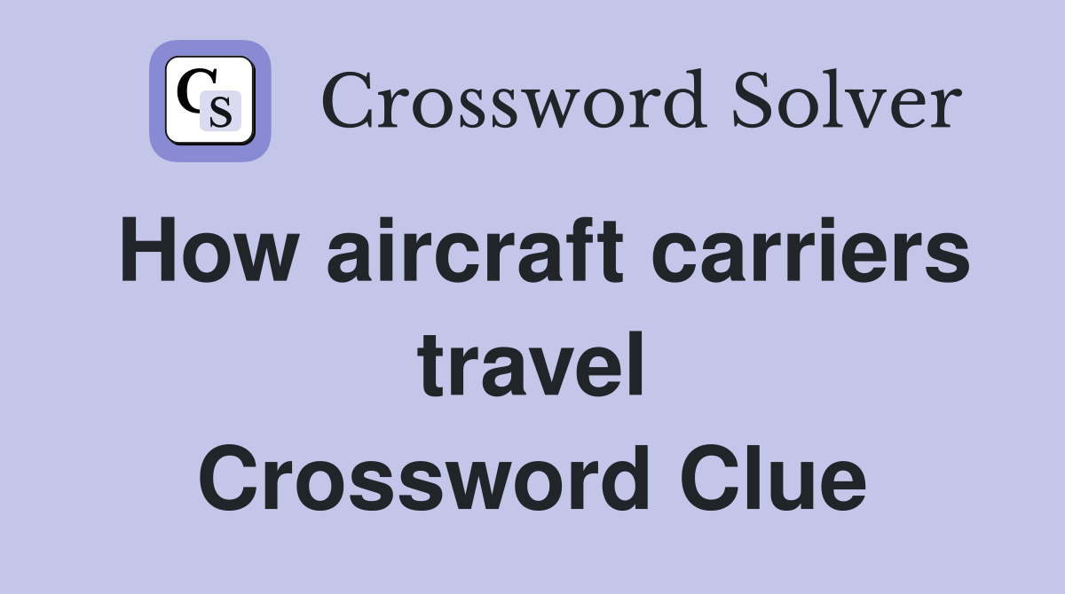 How aircraft carriers travel Crossword Clue
