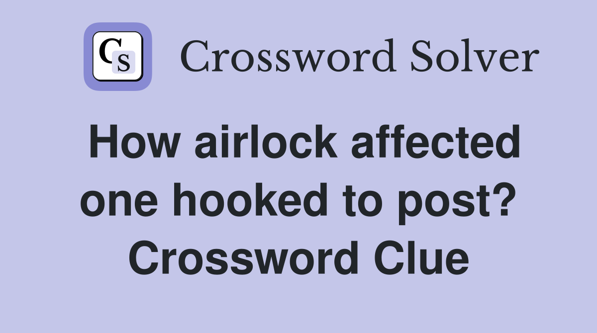 How airlock affected one hooked to post? Crossword Clue