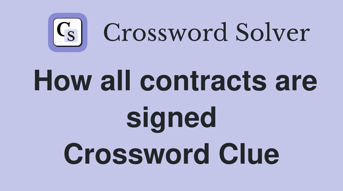 How all contracts are signed Crossword Clue