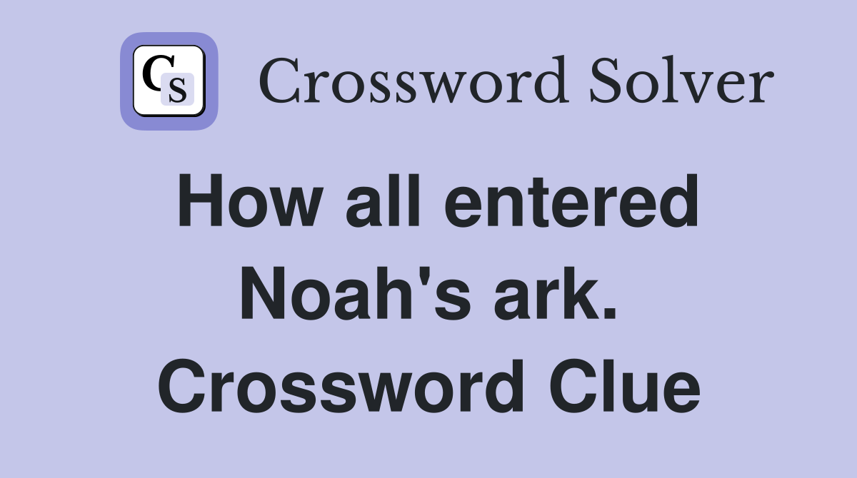How all entered Noah's ark. Crossword Clue