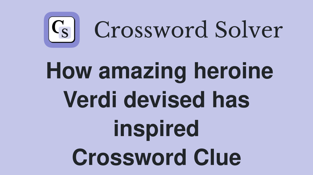 How amazing heroine Verdi devised has inspired Crossword Clue