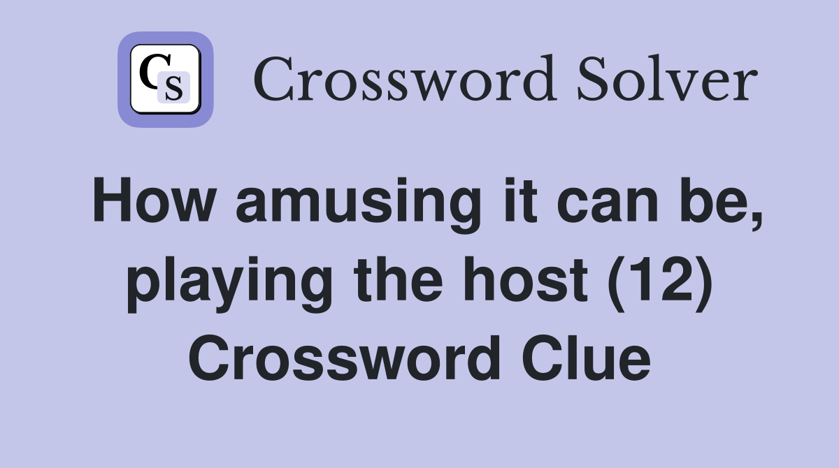 How amusing it can be, playing the host (12) Crossword Clue