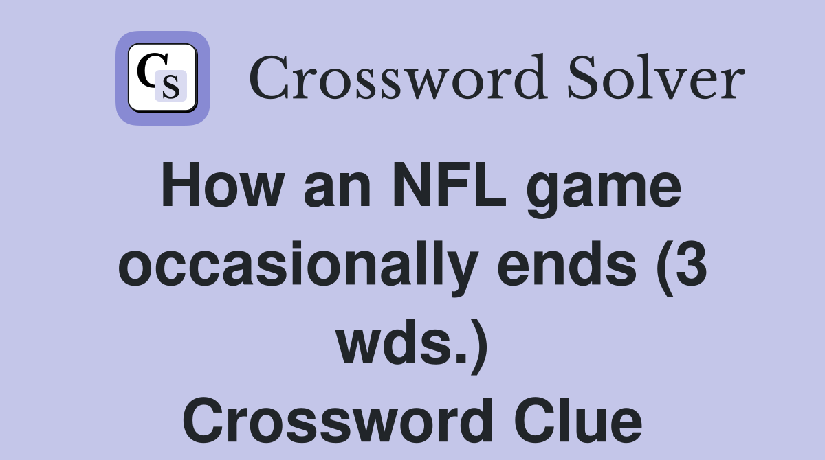 How an NFL game occasionally ends (3 wds.) Crossword Clue