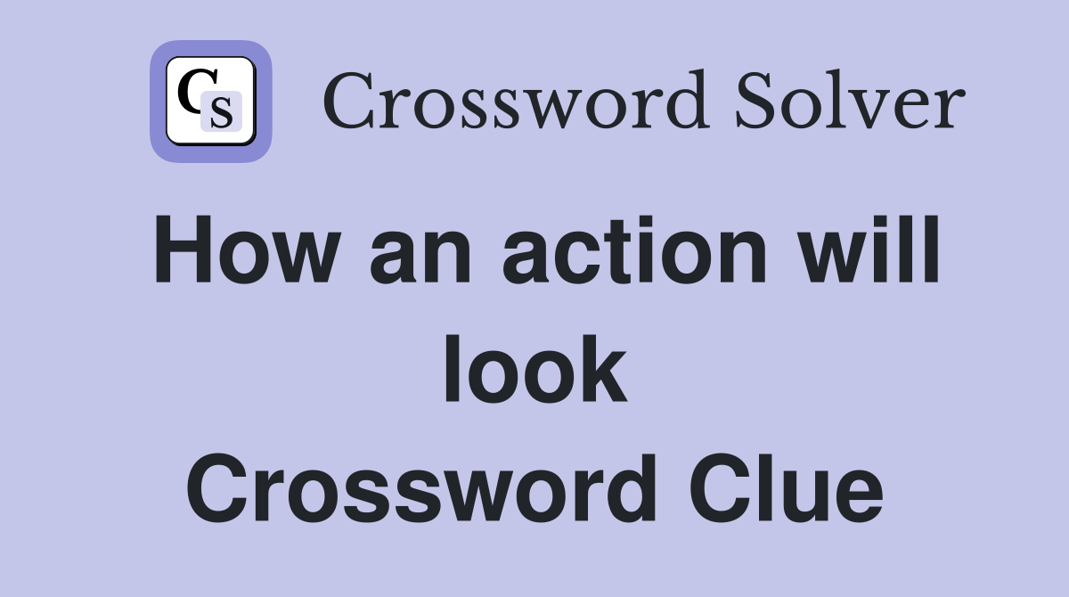 How an action will look Crossword Clue