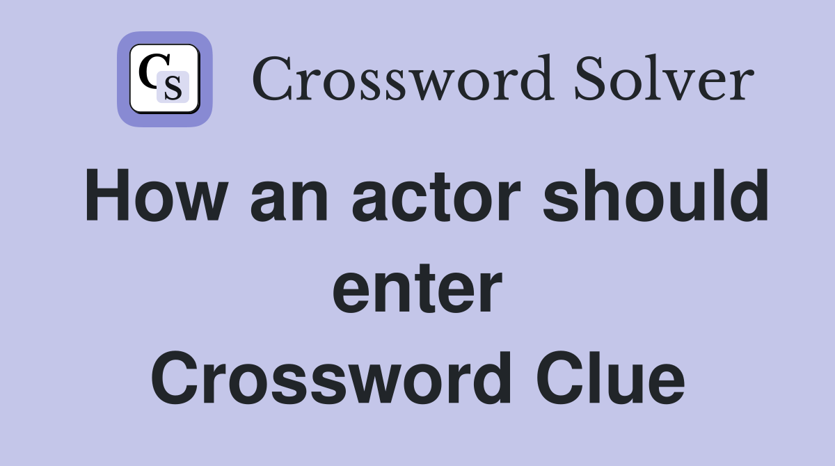 How an actor should enter Crossword Clue
