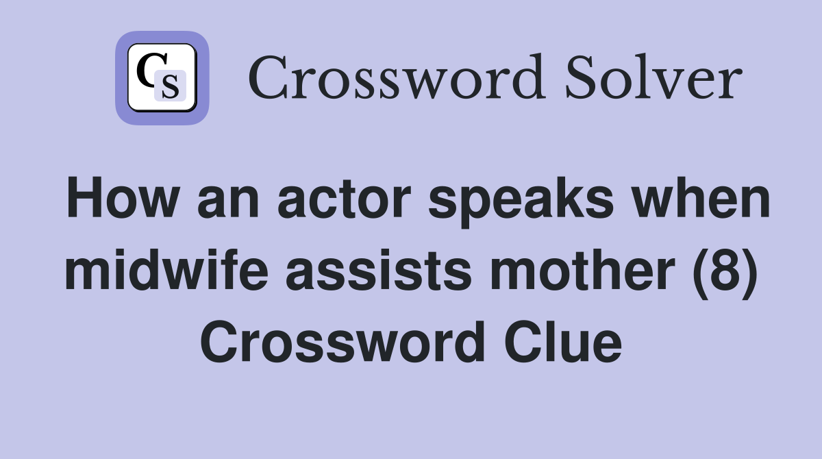 How an actor speaks when midwife assists mother (8) Crossword Clue
