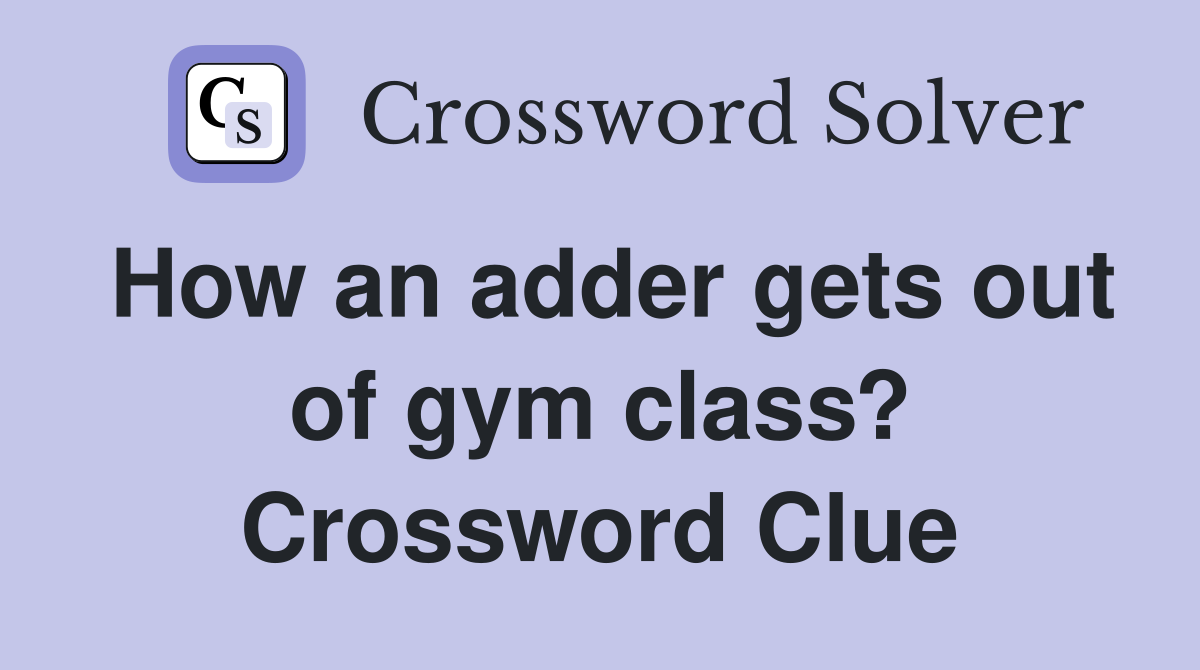 How an adder gets out of gym class? Crossword Clue