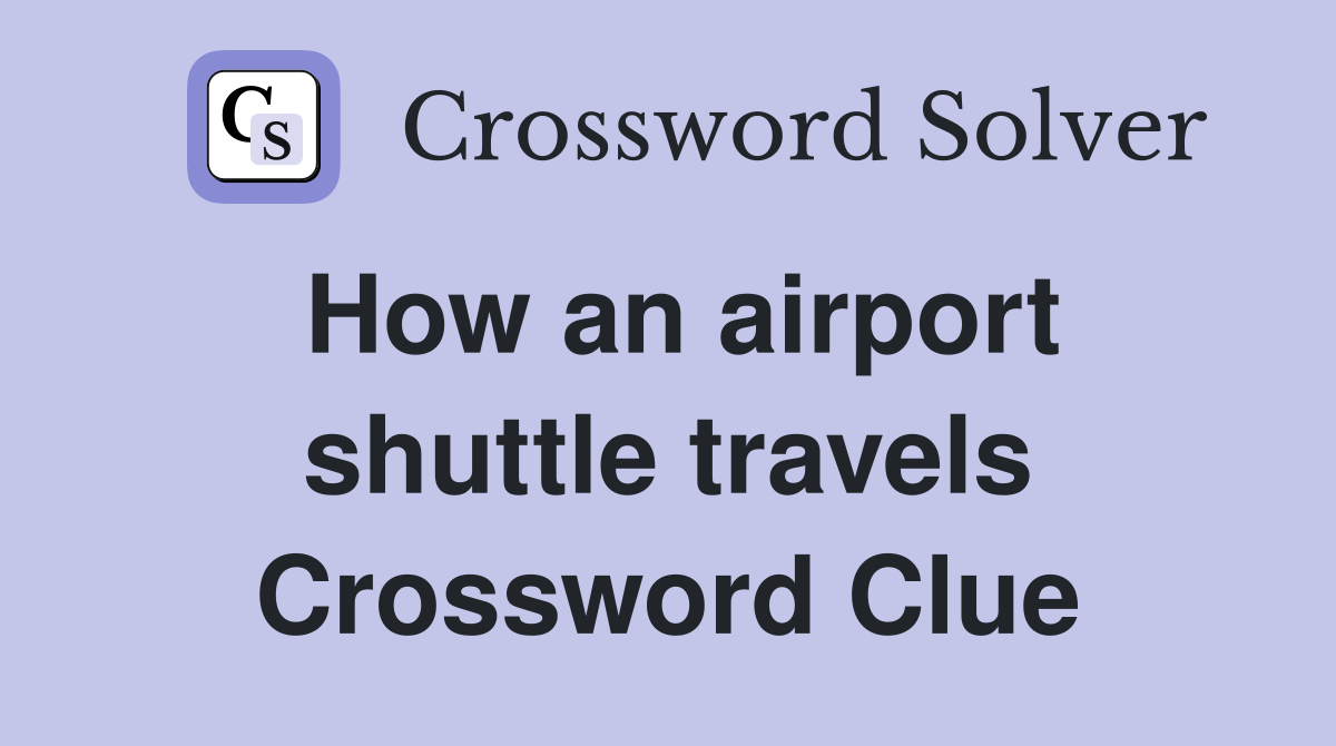 How an airport shuttle travels Crossword Clue