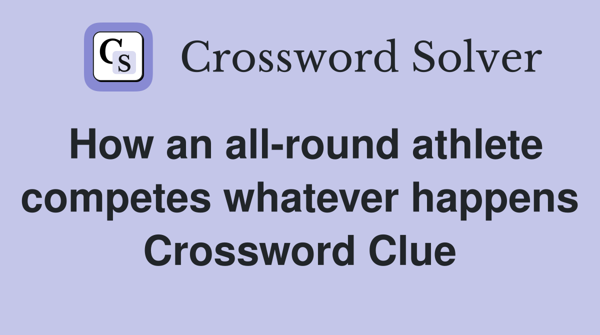 How an all-round athlete competes whatever happens Crossword Clue