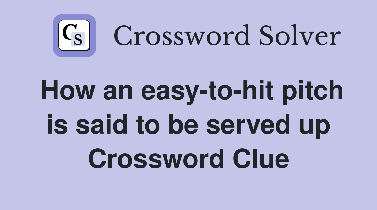 How an easy-to-hit pitch is said to be served up Crossword Clue