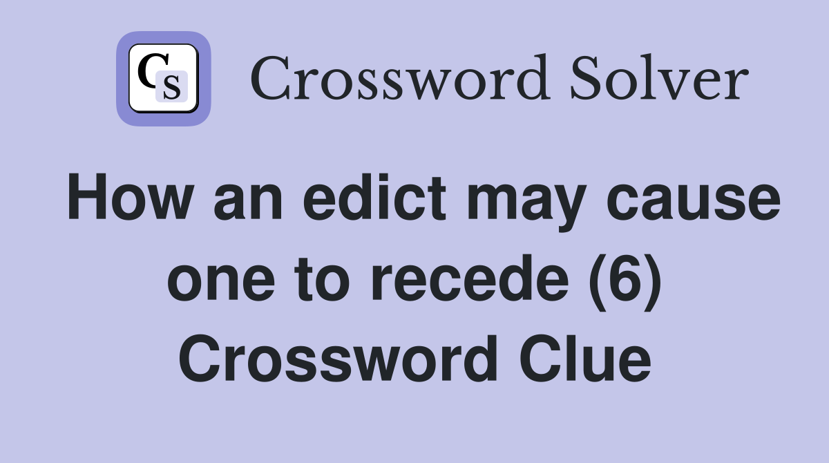 How an edict may cause one to recede (6) Crossword Clue
