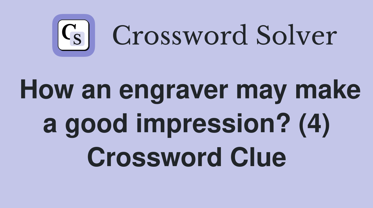 How an engraver may make a good impression? (4) Crossword Clue