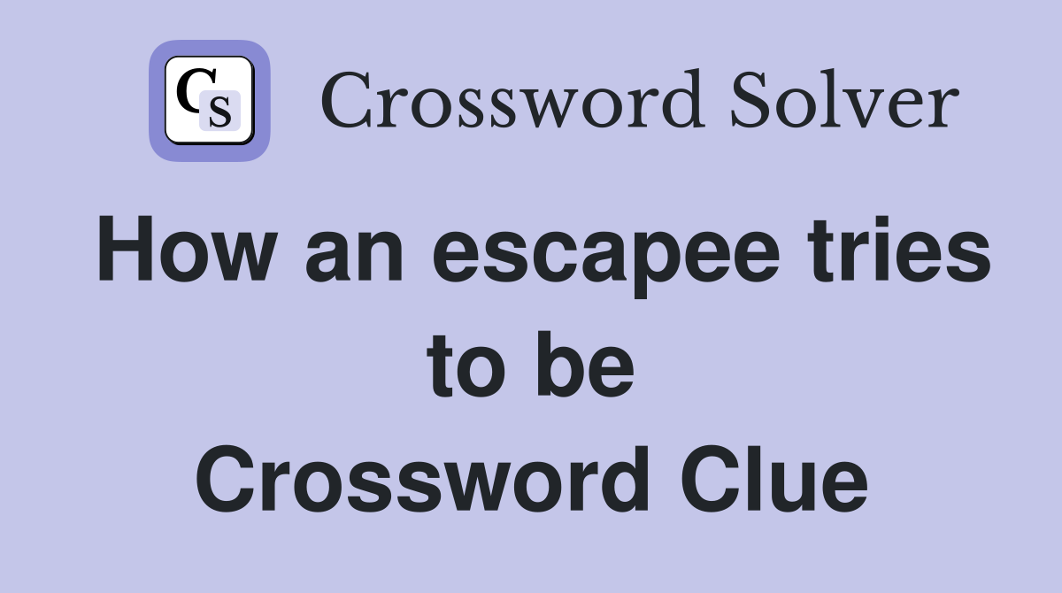 How an escapee tries to be Crossword Clue