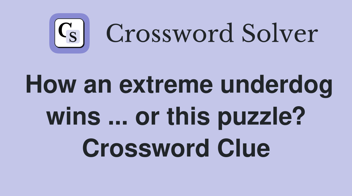 How an extreme underdog wins ... or this puzzle? Crossword Clue