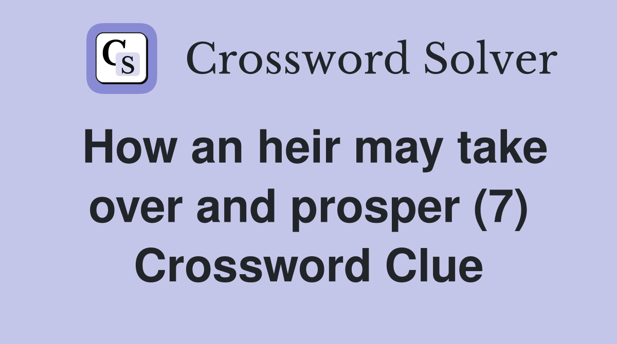 How an heir may take over and prosper (7) Crossword Clue