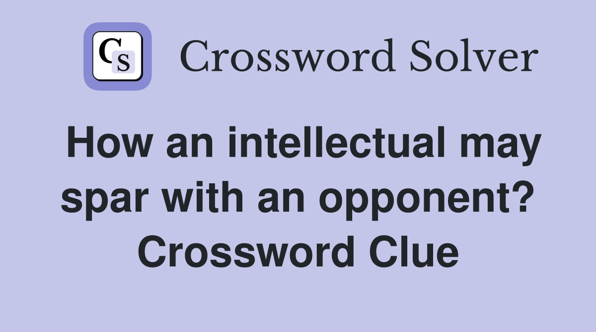 How an intellectual may spar with an opponent? Crossword Clue