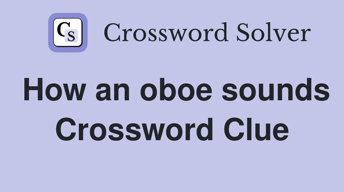 How an oboe sounds Crossword Clue