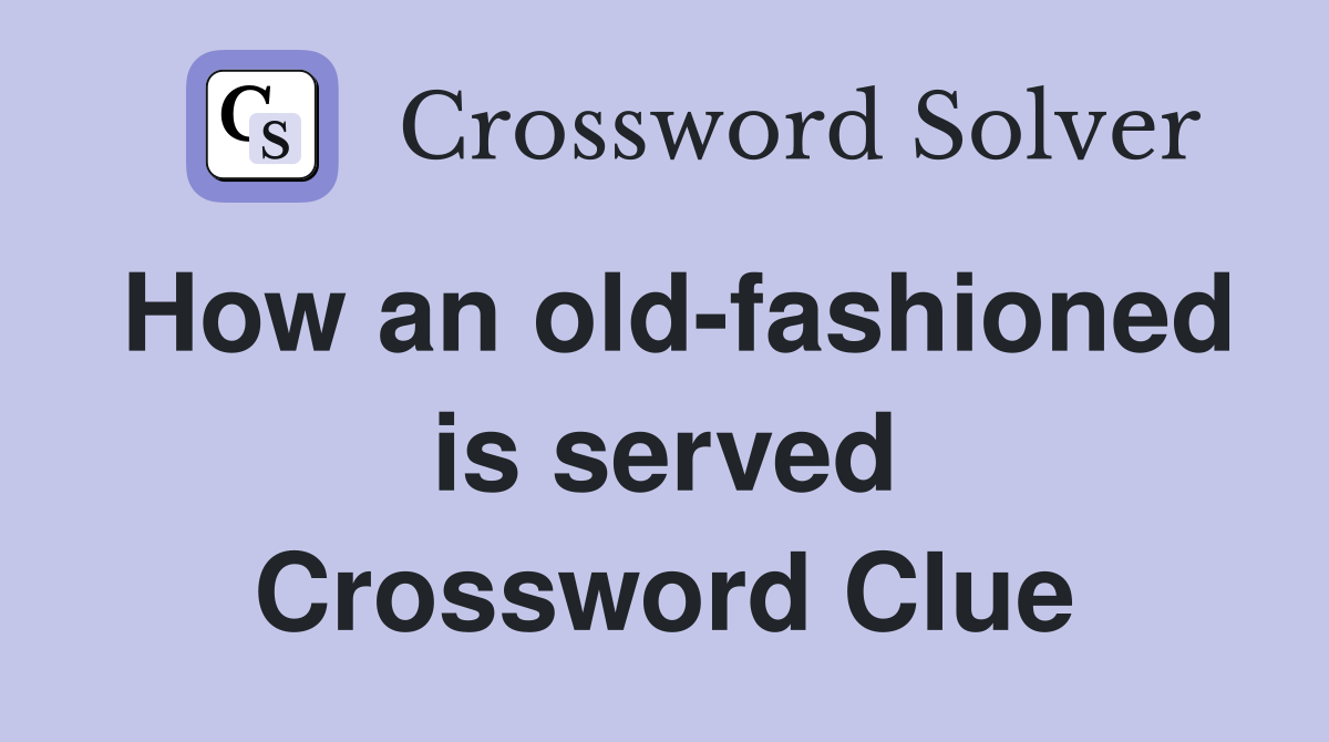 How an old-fashioned is served Crossword Clue