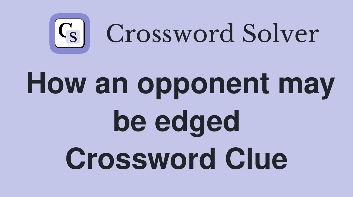 How an opponent may be edged Crossword Clue