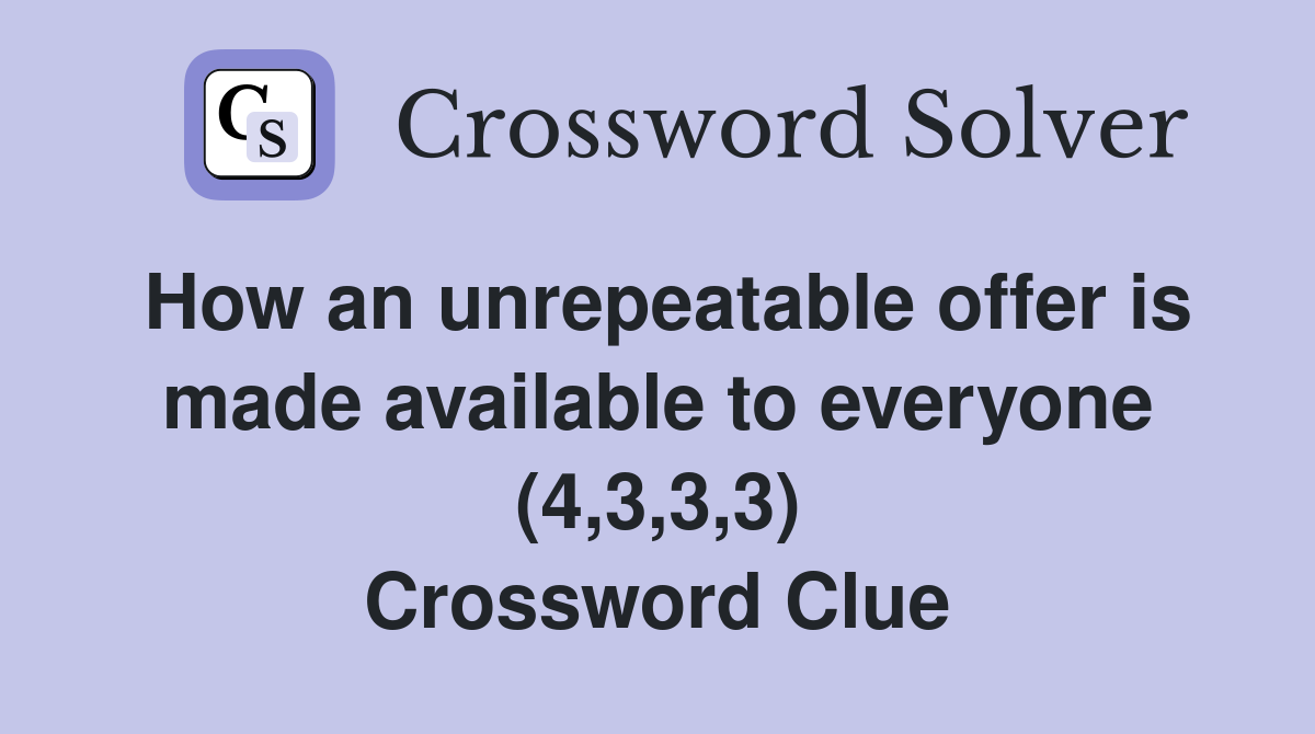 How an unrepeatable offer is made available to everyone (4,3,3,3) Crossword Clue