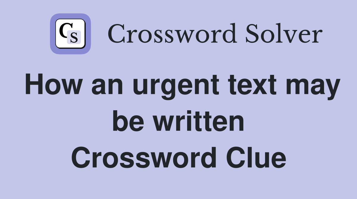 How an urgent text may be written Crossword Clue