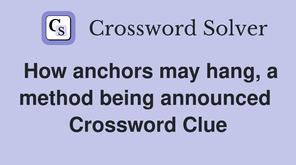 How anchors may hang, a method being announced  Crossword Clue