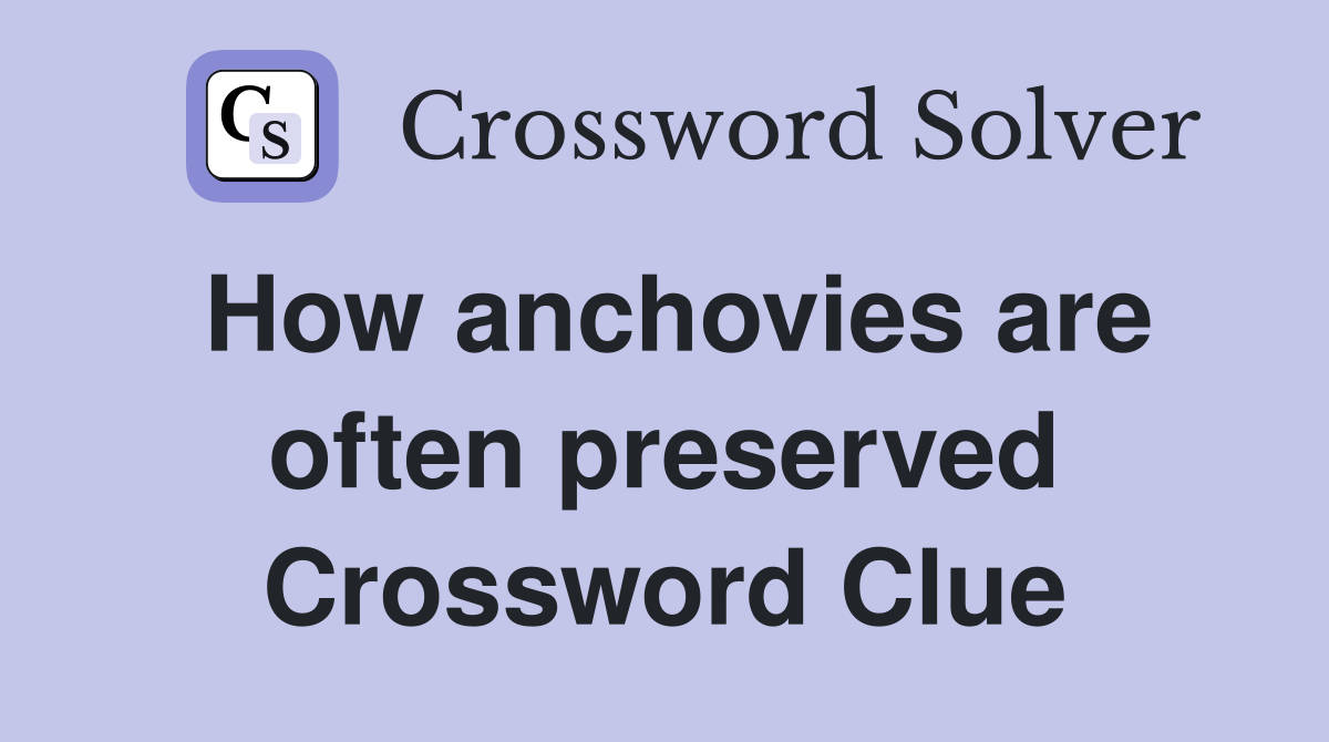 How anchovies are often preserved Crossword Clue