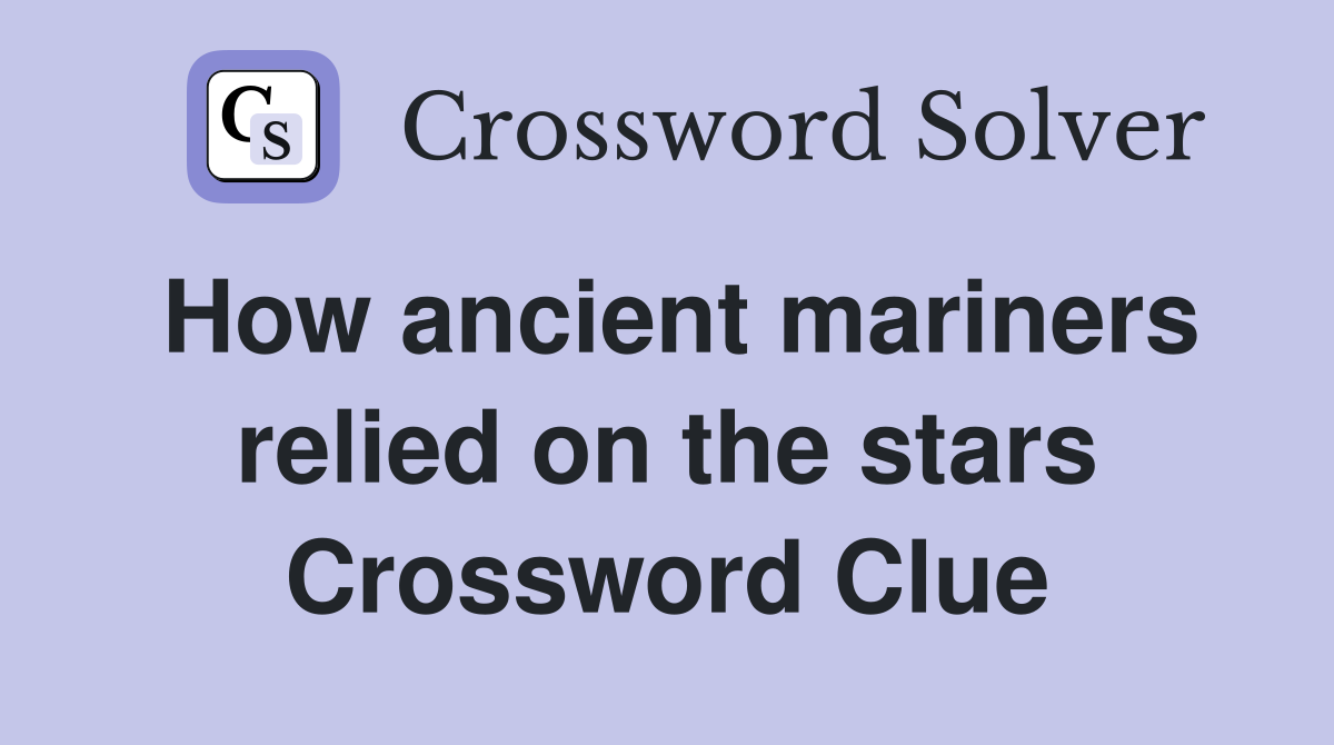 How ancient mariners relied on the stars Crossword Clue