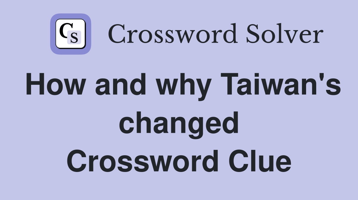 How and why Taiwan's changed Crossword Clue
