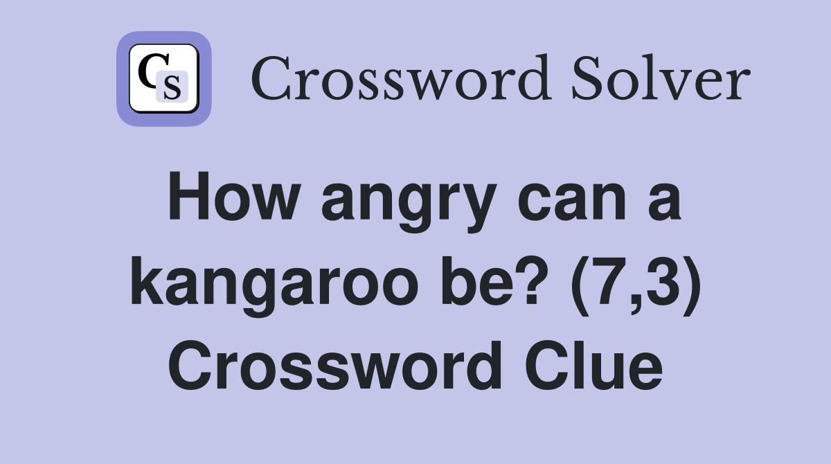 How angry can a kangaroo be? (7,3) Crossword Clue