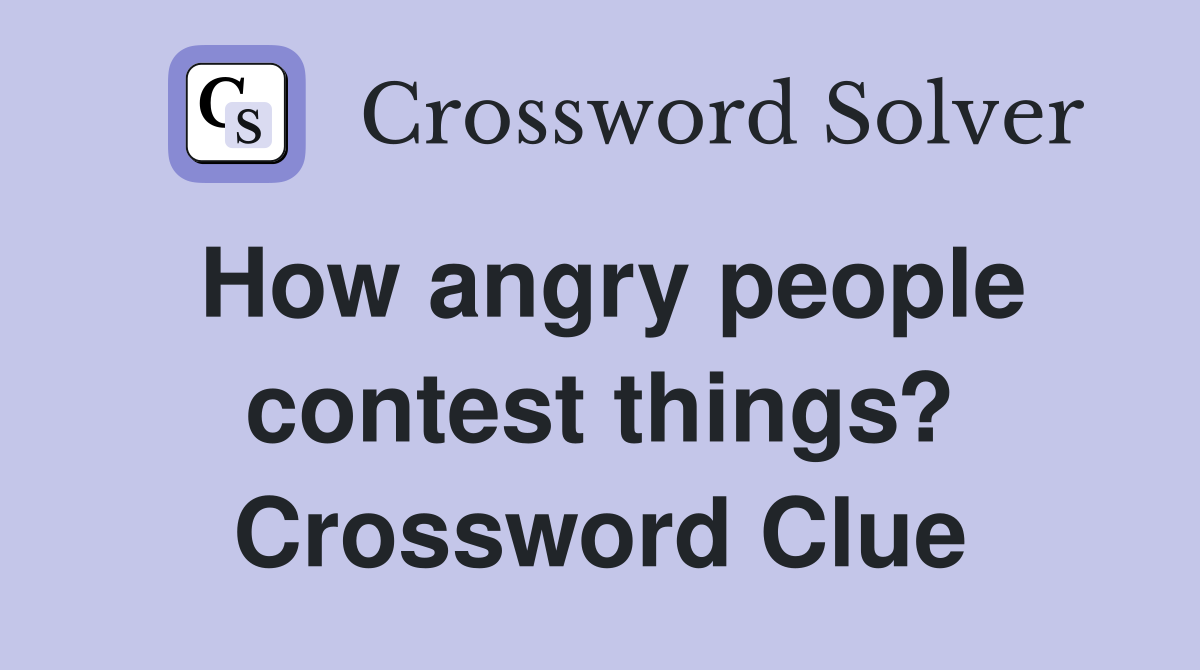 How angry people contest things? Crossword Clue