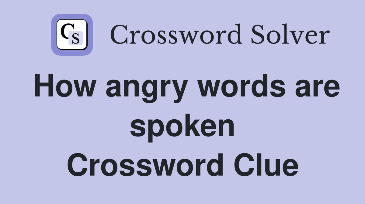 How angry words are spoken Crossword Clue