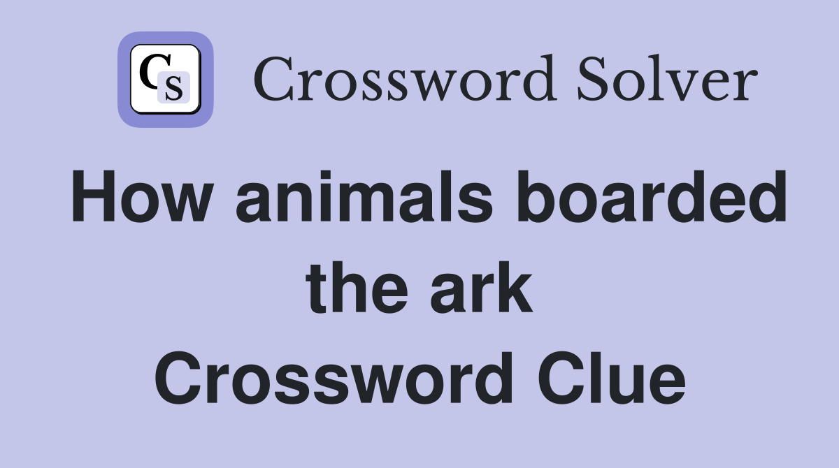 How animals boarded the ark Crossword Clue