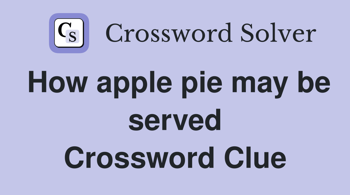 How apple pie may be served Crossword Clue