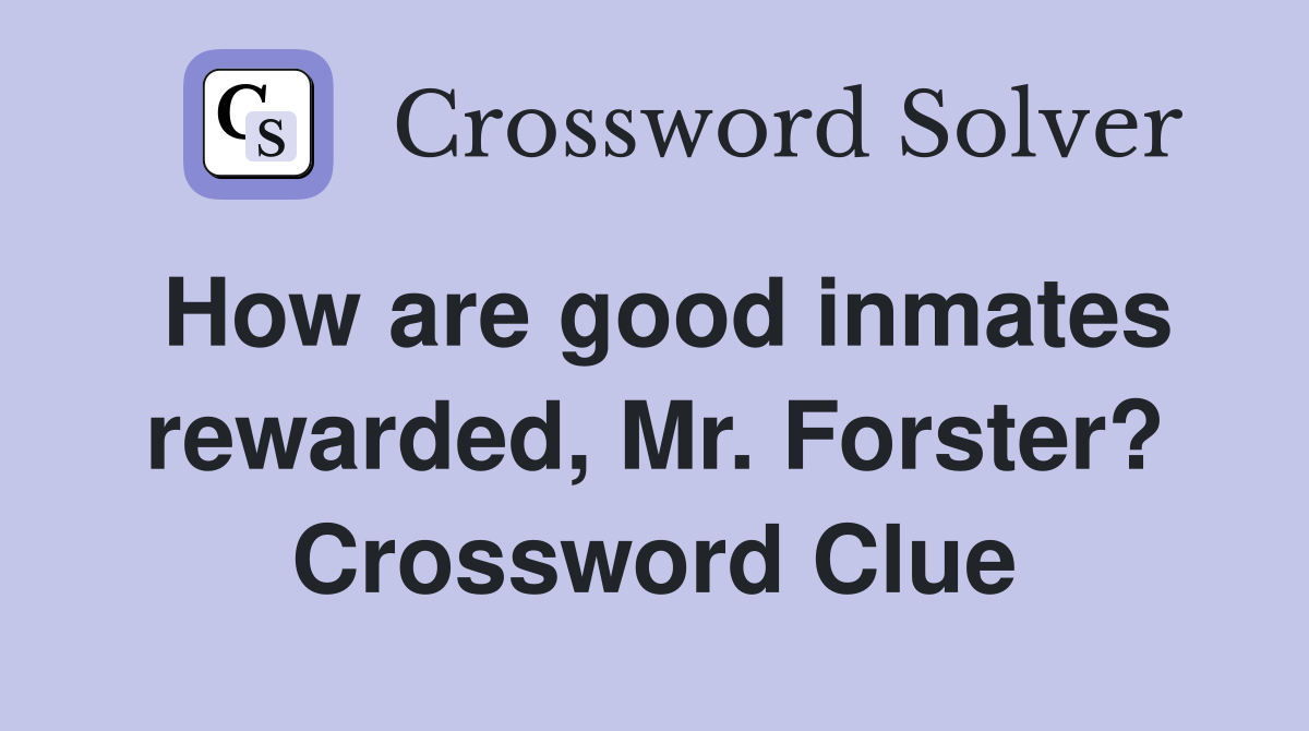 How are good inmates rewarded, Mr. Forster? Crossword Clue