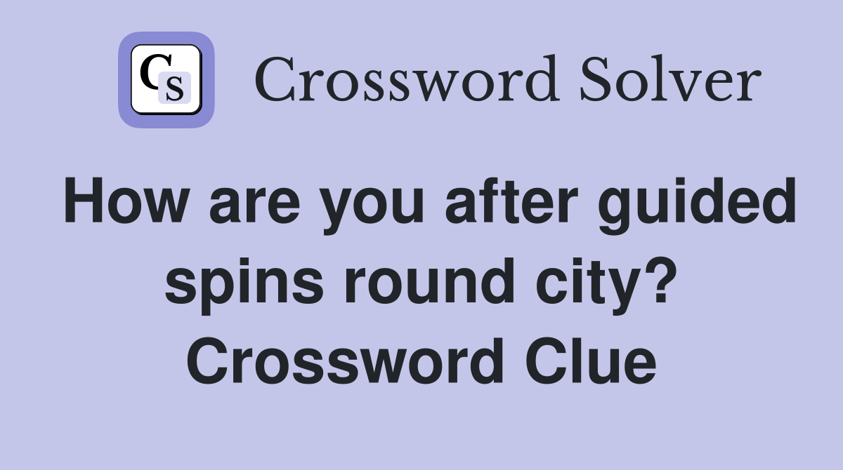 How are you after guided spins round city? Crossword Clue