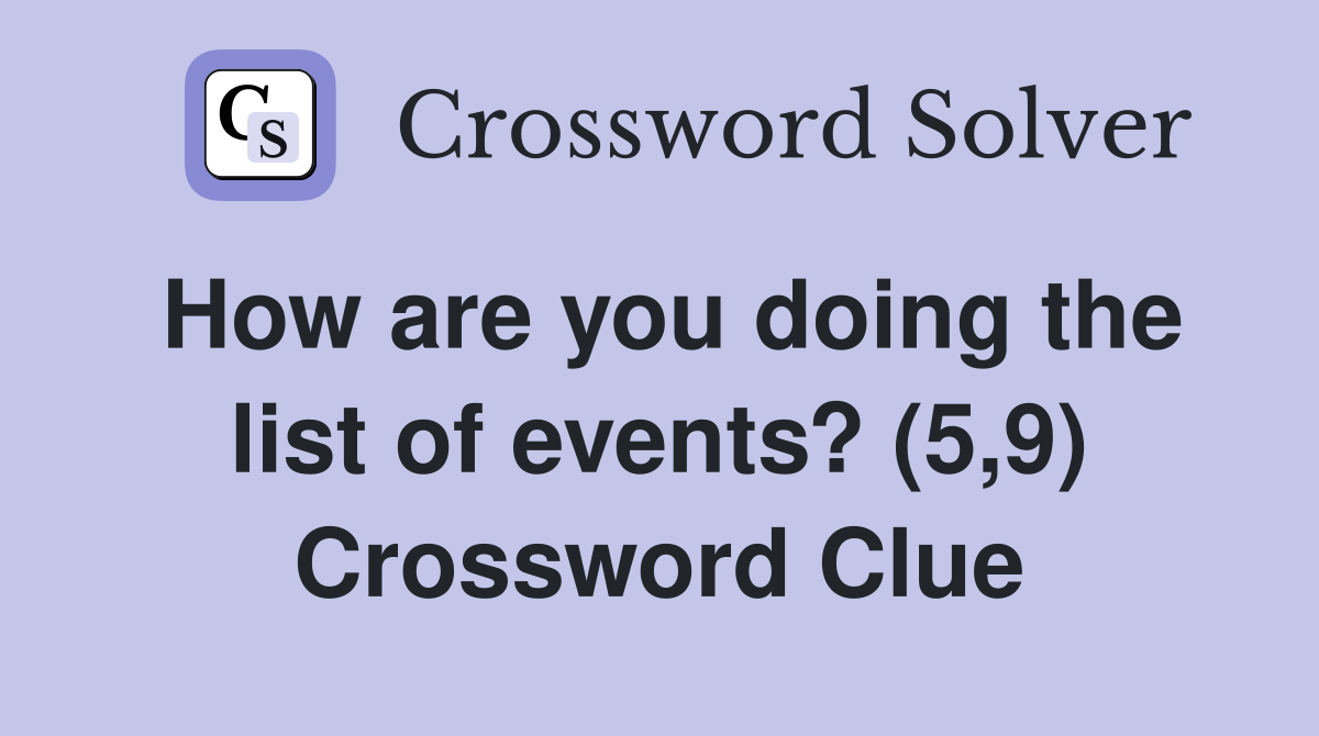 How are you doing the list of events? (5,9) Crossword Clue