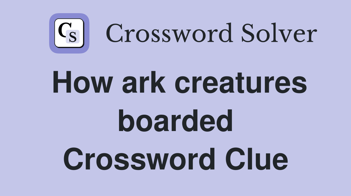 How ark creatures boarded Crossword Clue