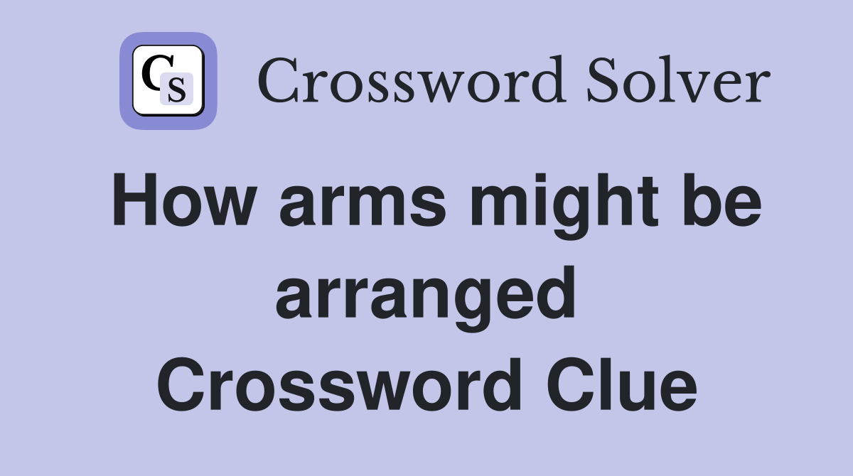 How arms might be arranged Crossword Clue