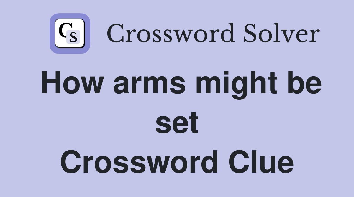 How arms might be set Crossword Clue