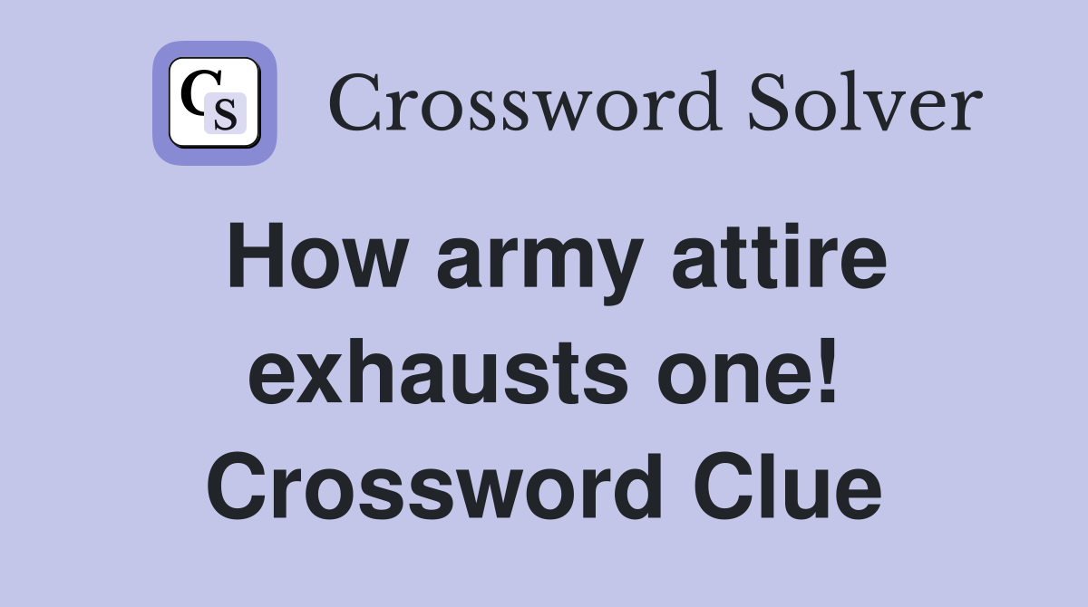 How army attire exhausts one! Crossword Clue