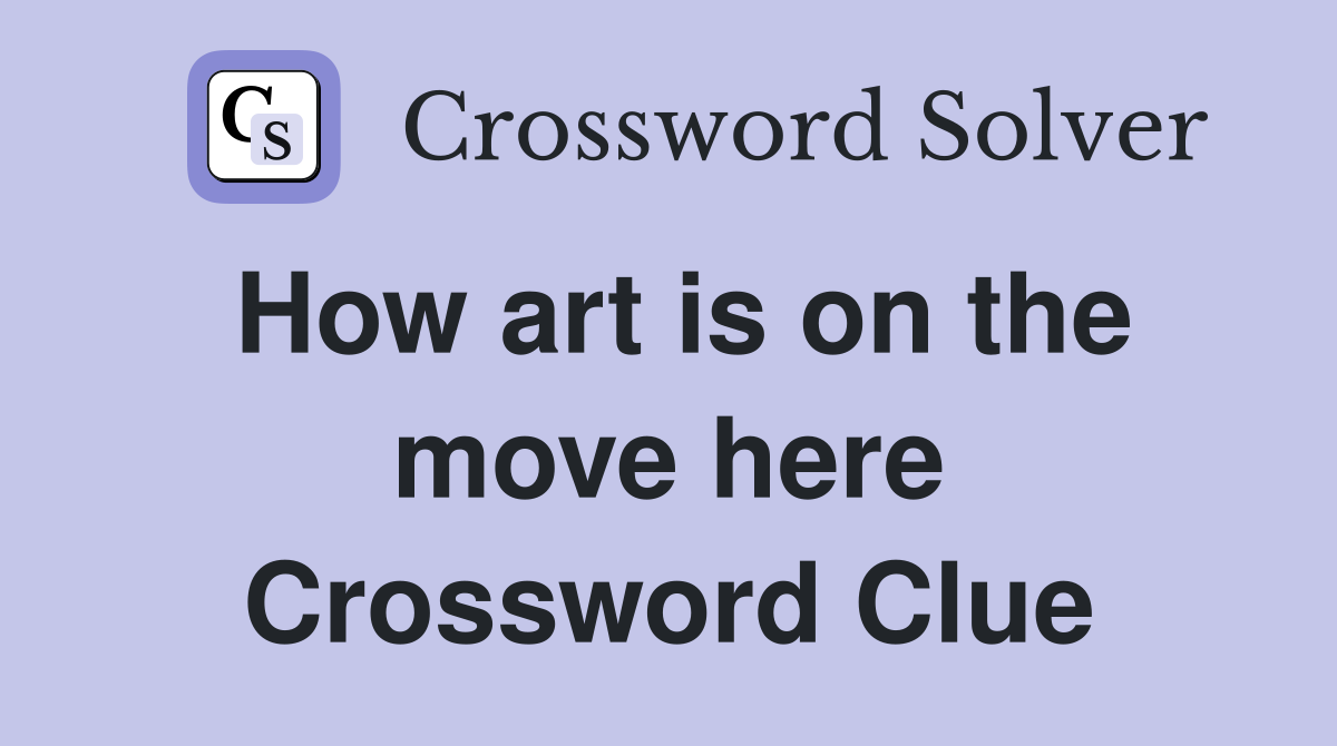 How art is on the move here Crossword Clue