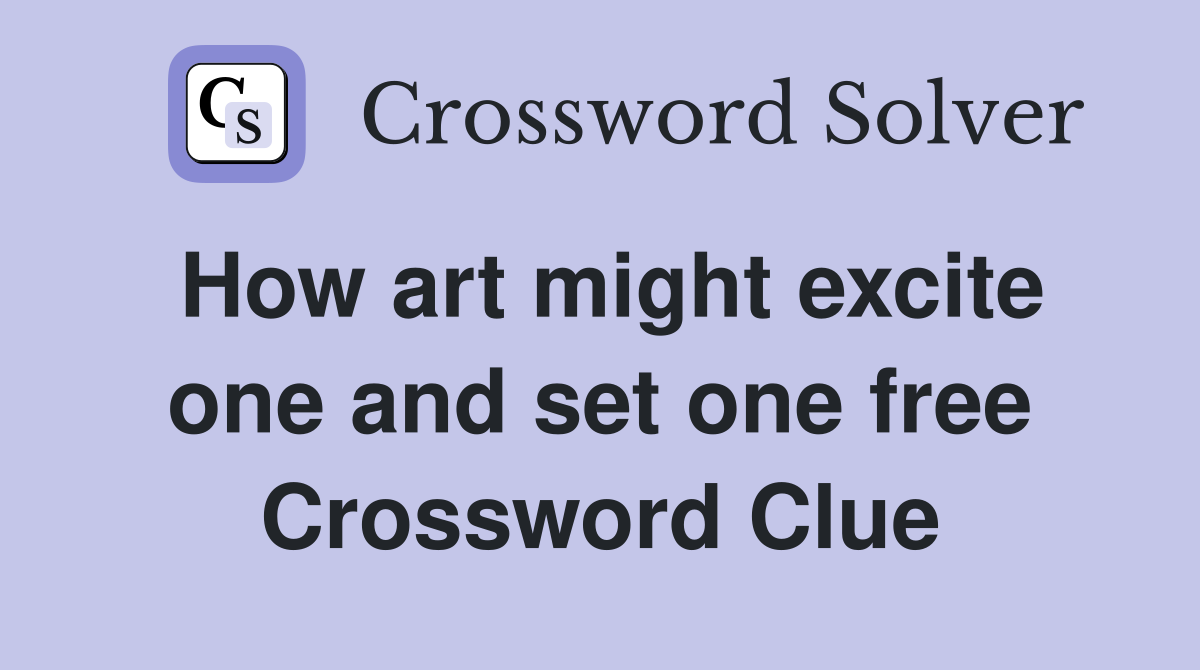 How art might excite one and set one free Crossword Clue