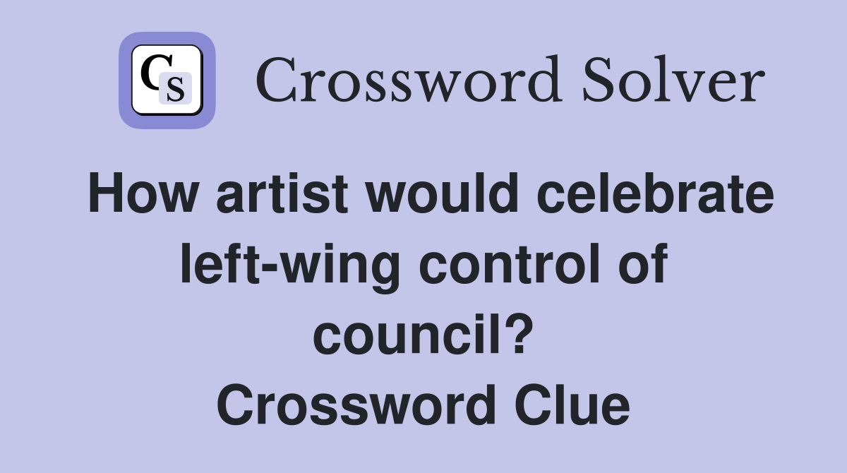 How artist would celebrate left-wing control of council? Crossword Clue