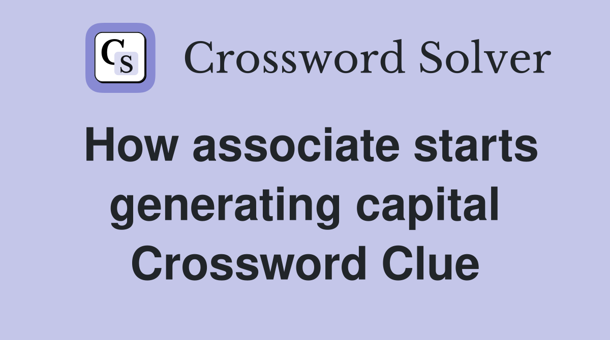 How associate starts generating capital Crossword Clue
