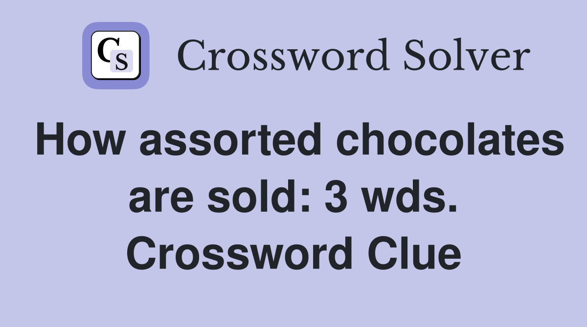 How assorted chocolates are sold: 3 wds. Crossword Clue