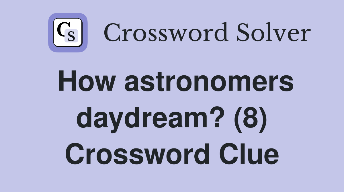 How astronomers daydream? (8) Crossword Clue