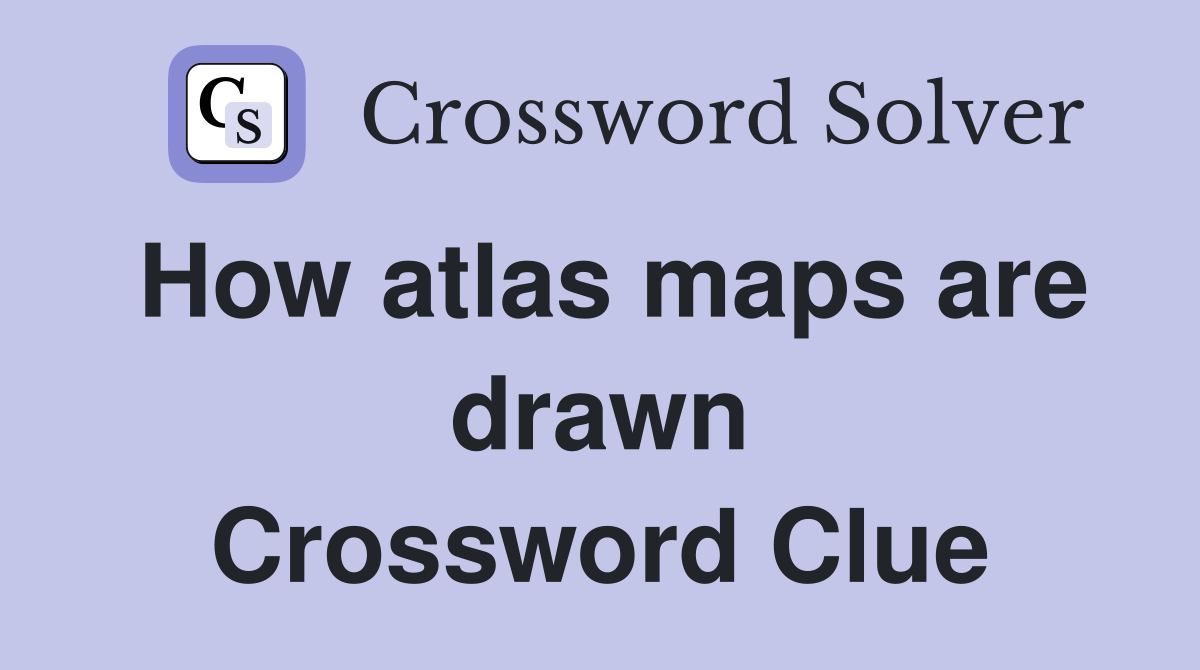 How atlas maps are drawn Crossword Clue