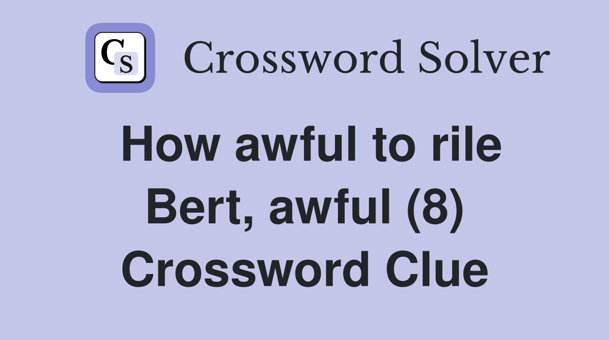 How awful to rile Bert, awful (8) Crossword Clue