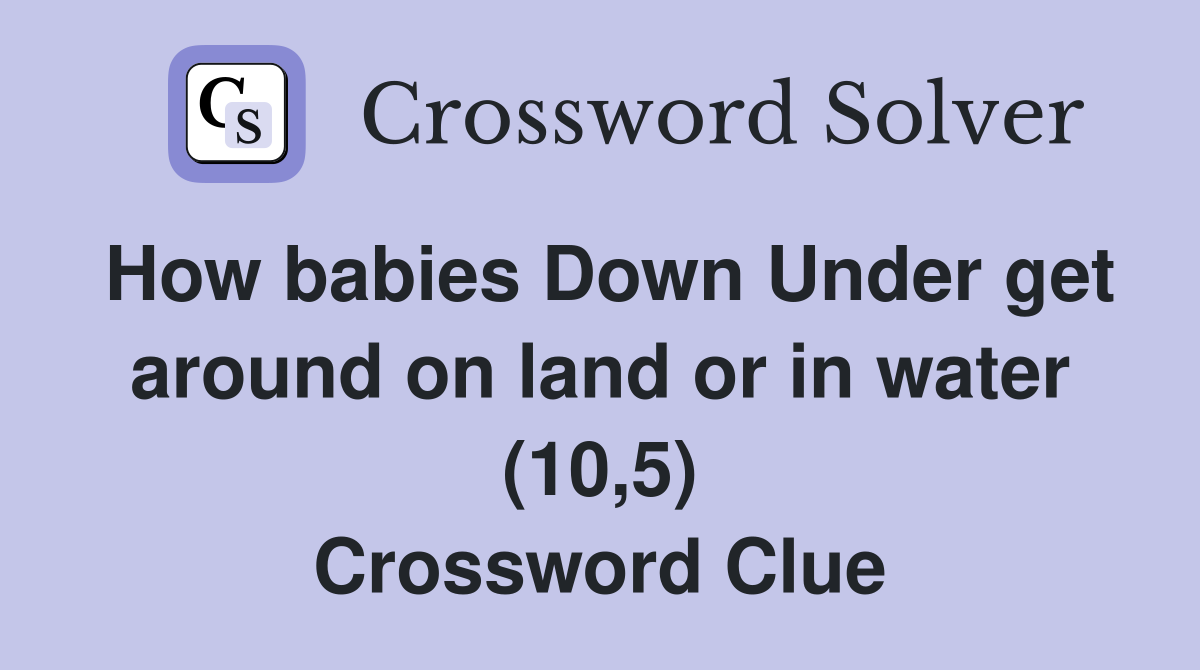 How babies Down Under get around on land or in water (10,5) Crossword Clue